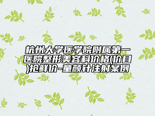 杭州大學(xué)醫(yī)學(xué)院附屬第一醫(yī)院整形美容科價(jià)格(價(jià)目)搶鮮價(jià)-童顏針注射案例